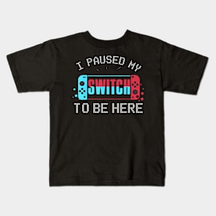 I paused my Switch to be here Switch Gamer Kids Kids T-Shirt